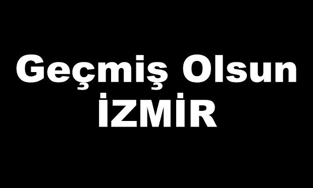 GEÇMİŞ OLSUN İZMİR